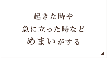 起きた時や急に立った時などめまいがする